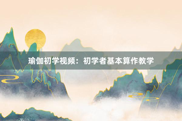 瑜伽初学视频：初学者基本算作教学
